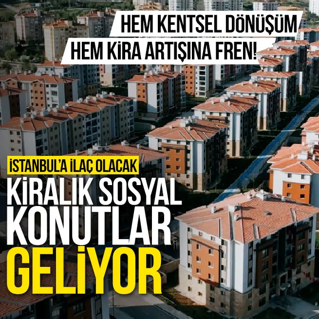 Hem kentsel dönüşüme destek hem kira artışlarına fren: İstanbulda kiralık sosyal konut adımı!