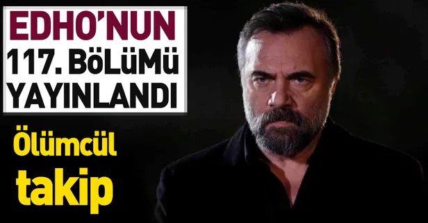 Eşkıya Dünyaya Hükümdar Olmaz 117. bölümü yayınlandı! EDHO 117. son bölüm tek parça izle | EDHO izle