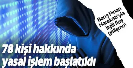Barış Pınarı Harekatı'yla ilgili flaş gelişme! 78 şahısla ilgili yasal işlem başlatıldı