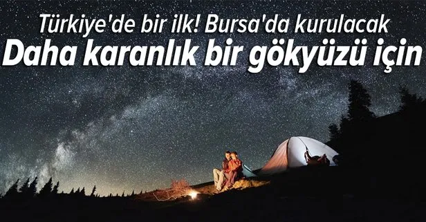 Türkiye’nin ilk ’Karanlık Gökyüzü Parkı’ Bursa’da kurulacak
