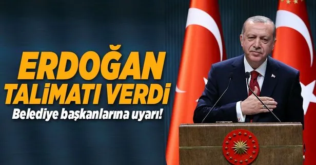 Cumhurbaşkanı Erdoğan’dan belediye başkanlarına talimat!