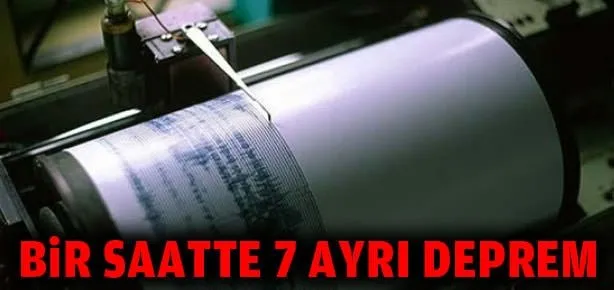 Bir saatte 7 ayrı deprem
