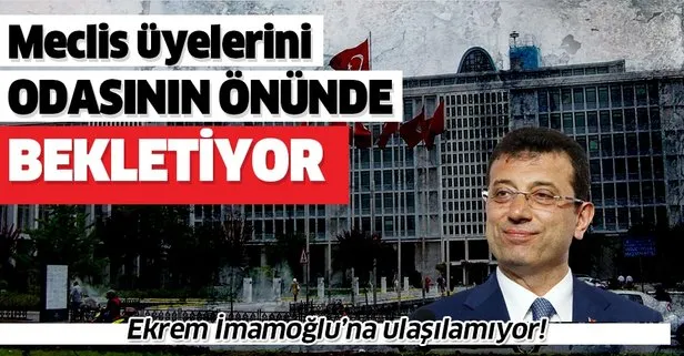 İmamoğlu’na ulaşılamıyor! Meclis üyelerine randevu vermeyip makam odasının önünde bekletiyor!