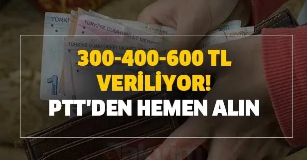 300-400-600 TL veriliyor! PTT'den hemen alın