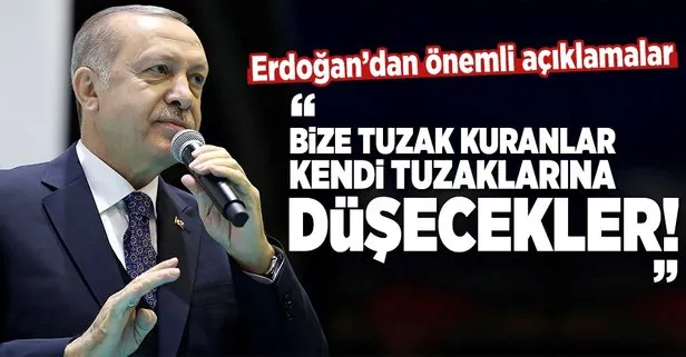 Erdoğan: Tuzak kuranlar kendi tuzaklarına düşecekler!