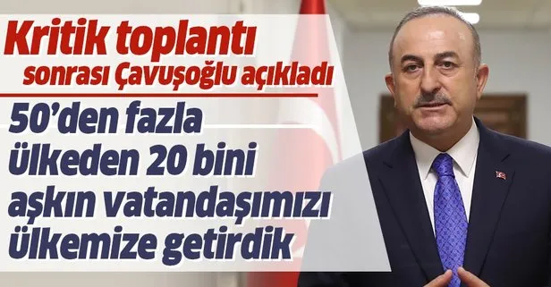 Son dakika: Bakan Çavuşoğlu açıkladı: 20 bini aşkın vatandaşımız ülkemize getirdik