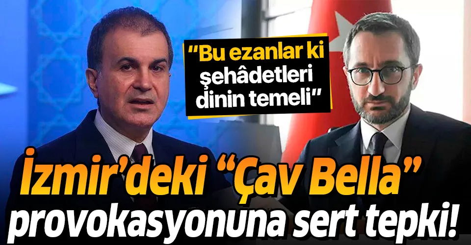 Fahrettin Altun ve Ömer Çelik'ten İzmir'deki 'Çav Bella' provokasyonuna tepki: Bu ezanlar ki şehâdetleri dinin temeli