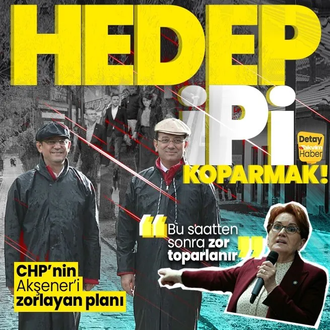 İyi Partideki siyasi deprem ve CHPnin HEDEP planı: Bu saatten sonra zor toparlanır