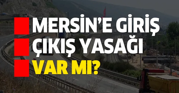 Mersin giriş çıkış yasağı var mı? Mersin'e araçla giriş çıkış serbest mi?