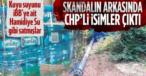 Skandalın arkasında CHP’li isimler çıktı! Kuyu suyunu İBB’ye ait Hamidiye Su markasıyla satmışlar