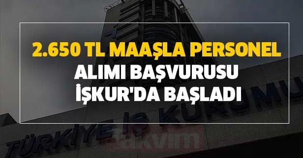 2.650 TL maaşla İŞKUR üzerinden 18-54 yaş şartı ile personel alımı yapılıyor