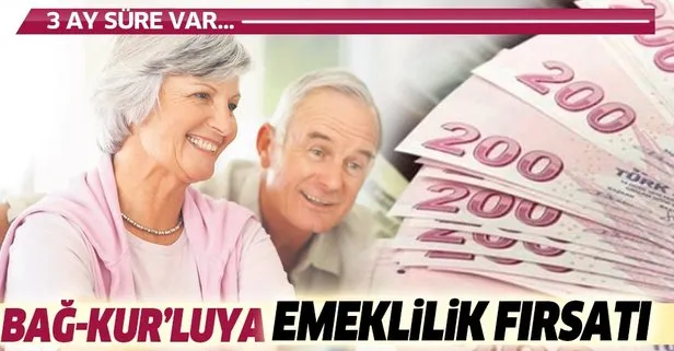 Binlerce Bağ-Kur’luya emeklilik fırsatı!