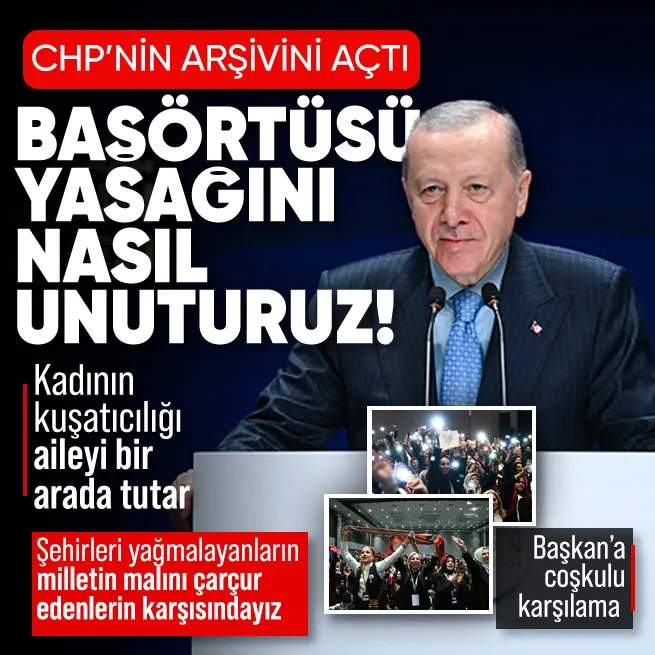 Başkan Erdoğan’dan CHP’ye kadın hakları tepkisi: Başörtüsü yasağını nasıl unuturuz