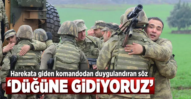 Harekata giden komando: 'Düğüne gidiyoruz'