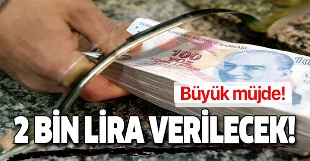 Büyük müjde! 2 bin lira verilecek!