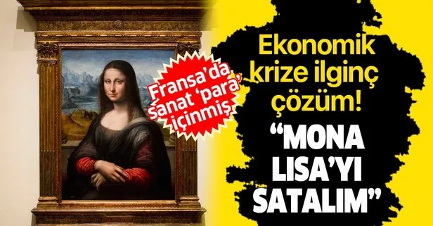 Koronavirüsün vurduğu Fransa’da ekonomik krize ilginç çözüm önerisi: Mona Lisa’yı satalım