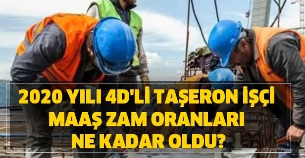 2020 yılı 4D’li taşeron işçi maaş zam oranları ne kadar oldu?