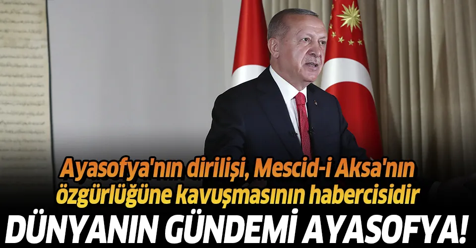 Başkan Erdoğan: Ayasofya'nın dirilişi, Mescid-i Aksa'nın özgürlüğüne kavuşmasının habercisidir