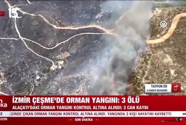 ALAÇATI'DA ORMAN YANGINI: 3 ÖLÜ