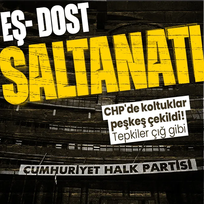 CHPde koltuklar peşkeş çekildi! Eşe dosta makam kıyağı