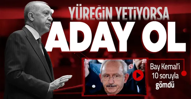 Başkan Erdoğan'dan Kemal Kılıçdaroğlu'na 10 soru: Yüreğin yetip aday olacak mısın?