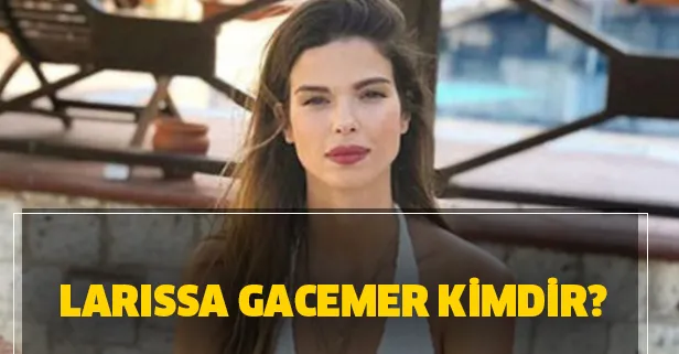 Larissa Gacemer kimdir? Larissa Gacemer'in Instagram hesabı ne? Kiminle evli? Hangi dizilerde oynadı?