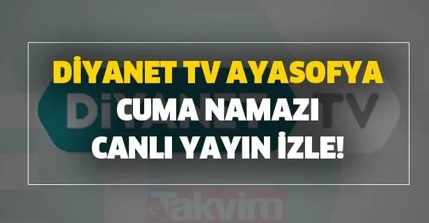 24 Temmuz Diyanet TV Ayasofya Cuma namazı canlı yayın izle! Ayasofya cami imamı kim oldu?