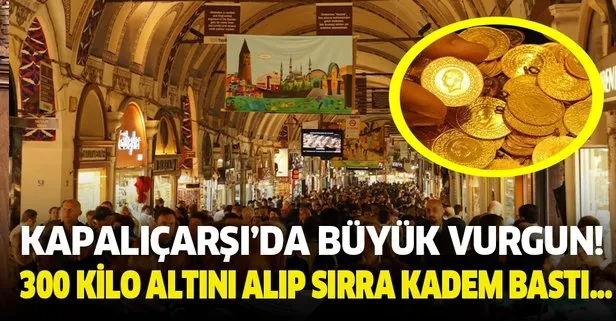 Kapalıçarşı’da büyük vurgun! 300 kilo altını alıp sırra kadem bastı...