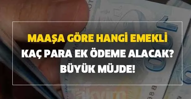 SSK SGK ve Bağ-Kur'lu güncel emekli maaşı kaç TL? Maaşa göre hangi emekli, kaç para ek ödeme alacak?