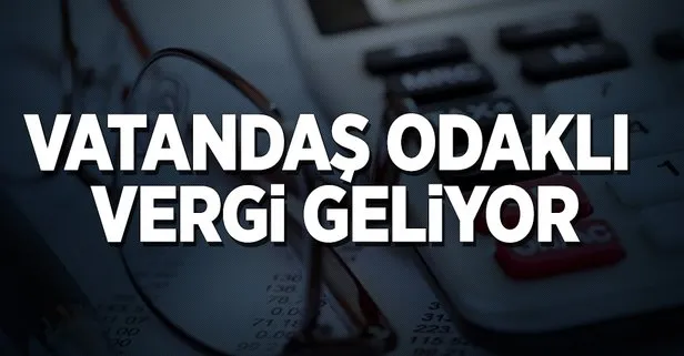 Vatandaş odaklı vergi geliyor