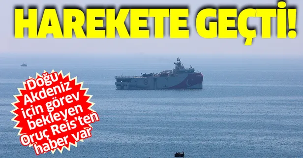 Son dakika: Doğu Akdeniz için görev bekleyen Oruç Reis, açığa demirledi