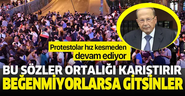 Lübnan Cumhurbaşkanı Mişel Avn'dan protestoları alevlendirecek açıklama: "Beğenmiyorlarsa çekip gitsinler"