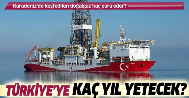 Karadeniz’de keşfedilen doğalgaz kaç para eder? Doğalgaz Türkiye’ye kaç yıl yetecek?