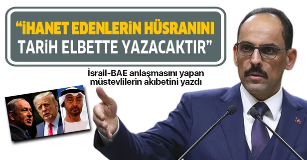 Cumhurbaşkanlığı Sözcüsü İbrahim Kalın'dan "İsrail-BAE anlaşması"na tepki: Filistin halkına ve davasına ihanet edenlerin hüsranını tarih elbette yazacaktır