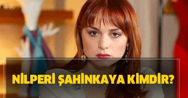 Nilperi Şahinkaya kimdir? Nilperi Şahinkaya kaç yaşında, hangi dizilerde oynadı?