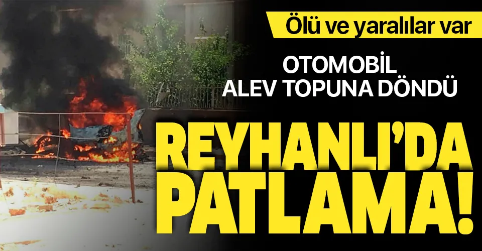 Son dakika haberi: Hatay Reyhanlı'da bir araçta patlama: Ölü ve yaralılar var