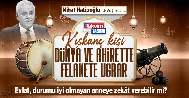 Prof. Dr. Nihat Hatipoğlu kaleme aldı: Kıskanç kişi dünya ve ahirette felakete uğrar