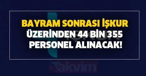 Bayram sonrası İŞKUR üzerinden 44 bin 355 personel alınacak!