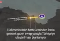 Türkmen gazı 1 Mart’ta Türkiye'ye geliyor
