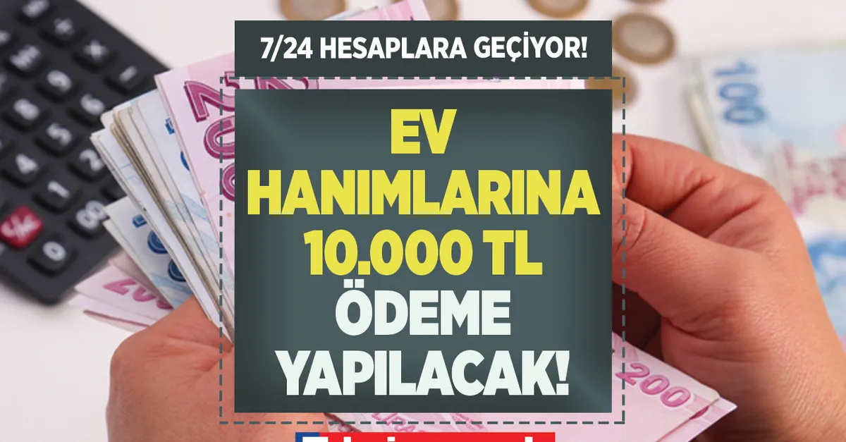 Ev hanımlarına 10.000 TL ödeme yapılacak! 7/24 hesaplara geçiyor ATM’den ansızın alabilirsiniz! Başvuru için nüfus cüzdanı yeterli!