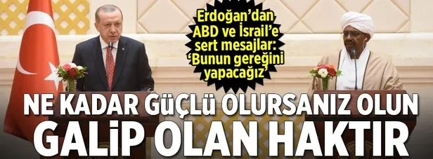 Erdoğan: Ne kadar güçlü olursanız olun en güçlü olan haktır