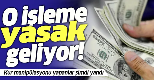 Kur manipülasyonu yapan odaklar böyle engellenecek! O işlemlere yasak geliyor