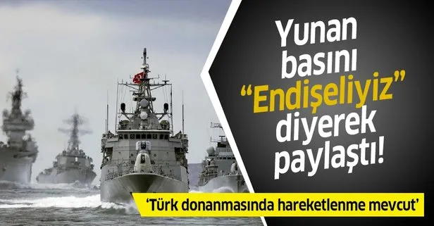 Yunan basını ’Endişeliyiz’ diyerek paylaştı: Türk donanmasında hareketlenme mevcut