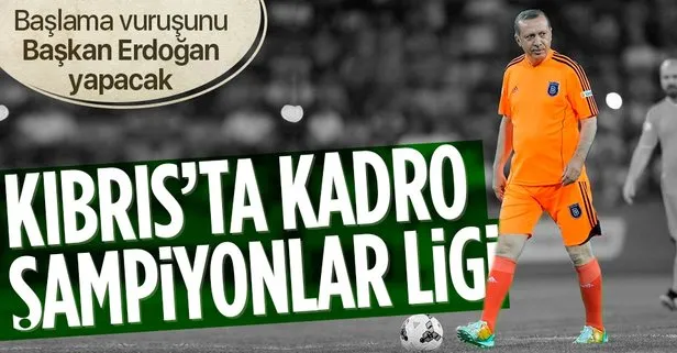 Kıbrıs’taki Şöhretler Maçı’na ‘Şampiyonlar Ligi’ gibi kadro! Başlama vuruşunu Başkan Erdoğan yapacak