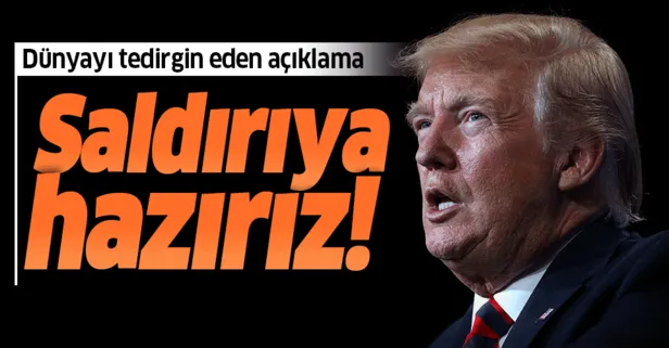 Donald Trump duyurdu: Saldırıya hazırız