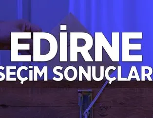 31 Mart Edirne yerel seçim sonuçları açıklandı