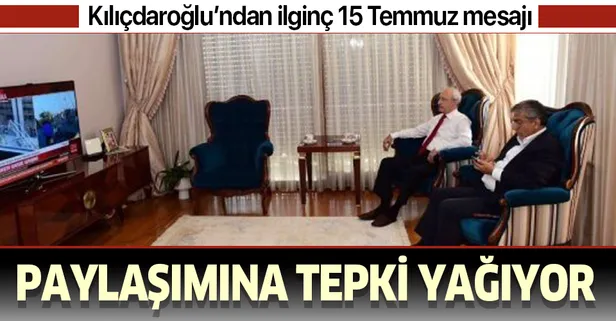 CHP Genel Başkanı Kılıçdaroğlu'ndan ilginç 15 Temmuz mesajı