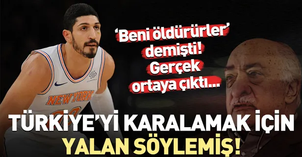 FETÖ'cü Enes Kanter, Türkiye'yi karalamak için yalan söylemiş!