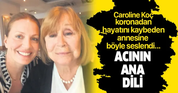 Caroline Koç Coronavirüs nedeniyle annesini kaybetti