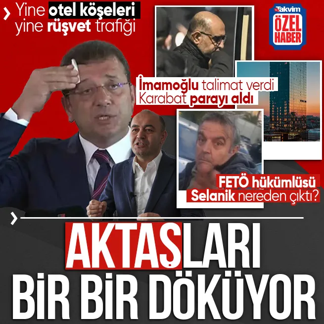 Aziz İhsan Aktaş bir bir dökülüyor! Oteldeki rüşvet trafiğinden FETÖcü Mustafa Selanik çıktı: İmamoğlu talimat verdi Karabat parayı aldı